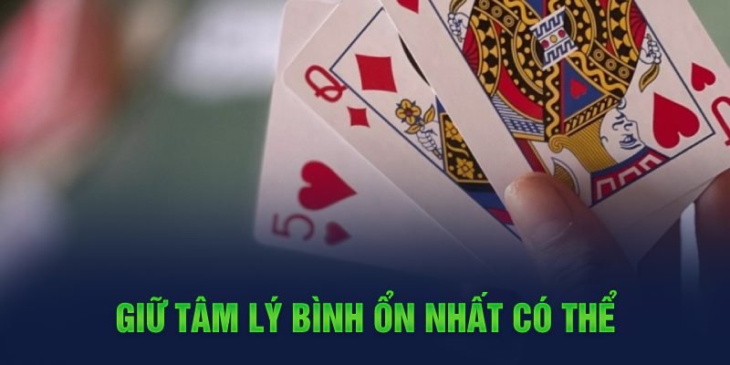 Bài Cào 3 Cây Trò Chơi Quốc Dân Dành Cho Cược Thủ Việt Nam 7 Giữ tâm lý bình ổn nhất có thể