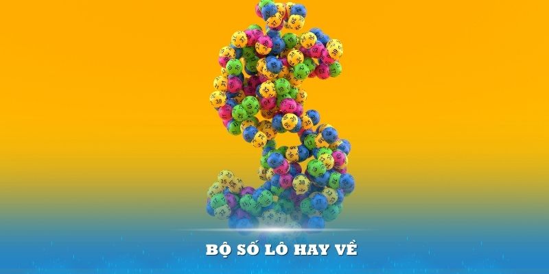 Bộ Số Lô Hay Về - Cách Chơi Dễ Trúng, Tiết Kiệm Thời Gian 4 bộ số lô hay về